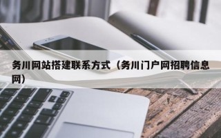 张掖务川网站搭建联系方式（务川门户网招聘信息网）