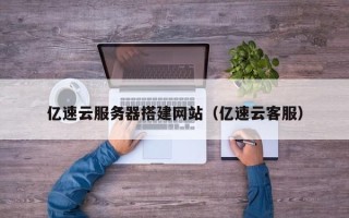 张掖亿速云服务器搭建网站（亿速云客服）